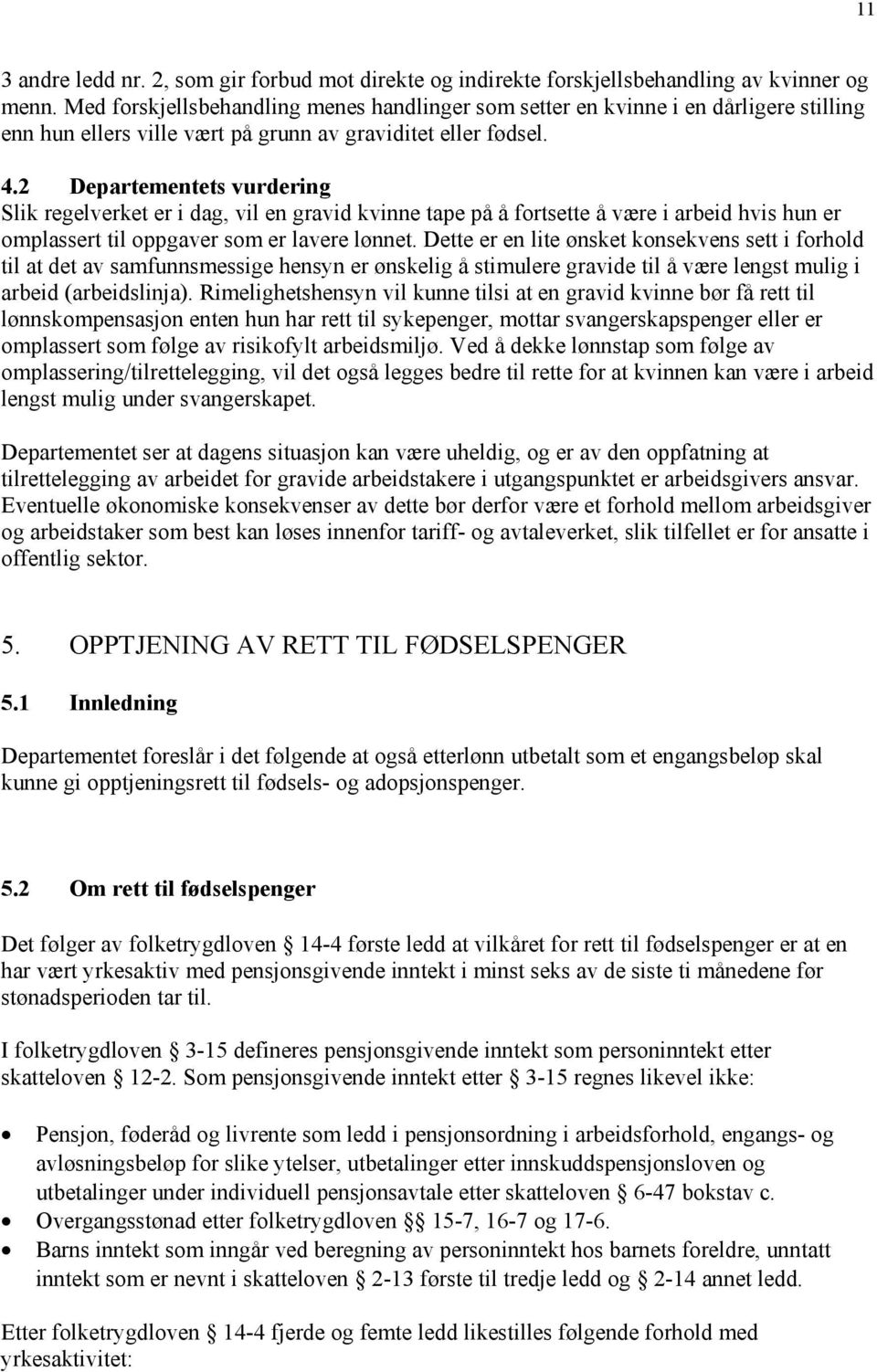 2 Departementets vurdering Slik regelverket er i dag, vil en gravid kvinne tape på å fortsette å være i arbeid hvis hun er omplassert til oppgaver som er lavere lønnet.