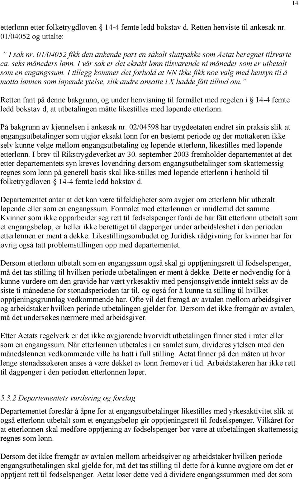 I tillegg kommer det forhold at NN ikke fikk noe valg med hensyn til å motta lønnen som løpende ytelse, slik andre ansatte i X hadde fått tilbud om.