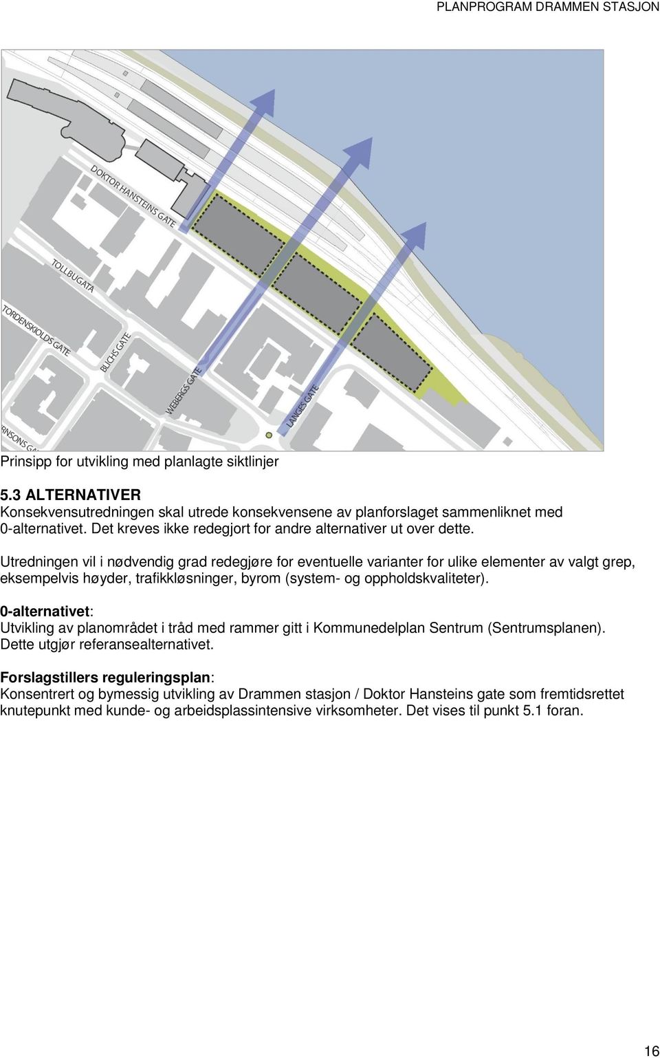 Utredningen vil i nødvendig grad redegjøre for eventuelle varianter for ulike elementer av valgt grep, eksempelvis høyder, trafikkløsninger, byrom (system- og oppholdskvaliteter).