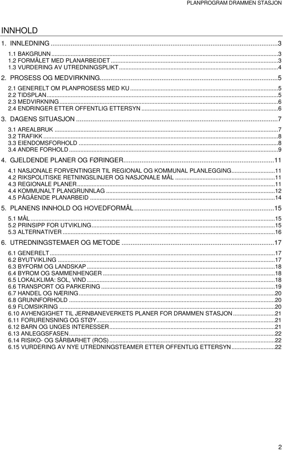 GJELDENDE PLANER OG FØRINGER... 11 4.1 NASJONALE FORVENTINGER TIL REGIONAL OG KOMMUNAL PLANLEGGING... 11 4.2 RIKSPOLITISKE RETNINGSLINJER OG NASJONALE MÅL... 11 4.3 REGIONALE PLANER... 11 4.4 KOMMUNALT PLANGRUNNLAG.