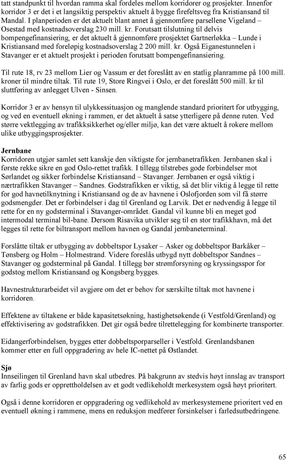 Forutsatt tilslutning til delvis bompengefinansiering, er det aktuelt å gjennomføre prosjektet Gartnerløkka Lunde i Kristiansand med foreløpig kostnadsoverslag 2 200 mill. kr.