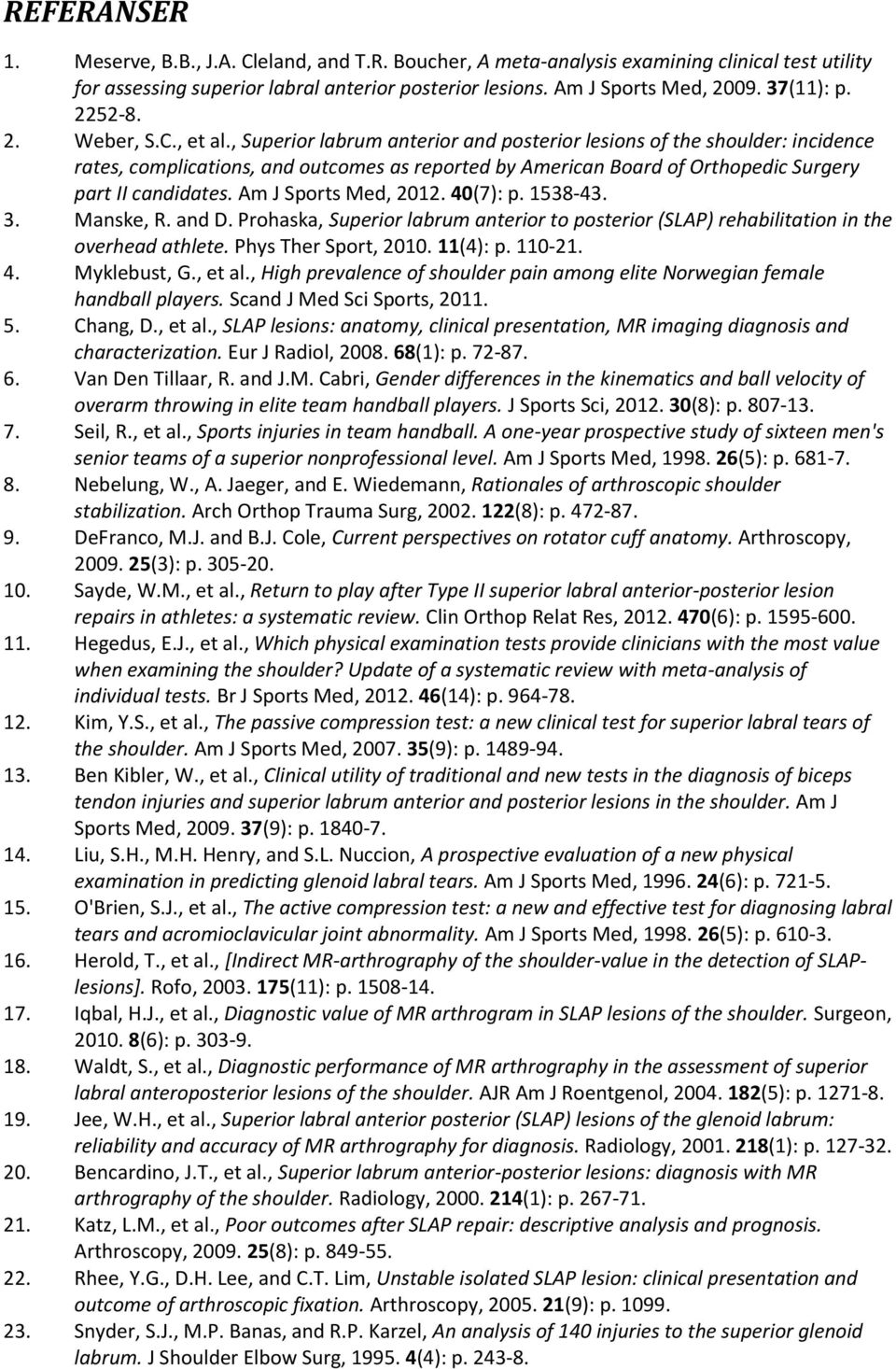 , Superior labrum anterior and posterior lesions of the shoulder: incidence rates, complications, and outcomes as reported by American Board of Orthopedic Surgery part II candidates.