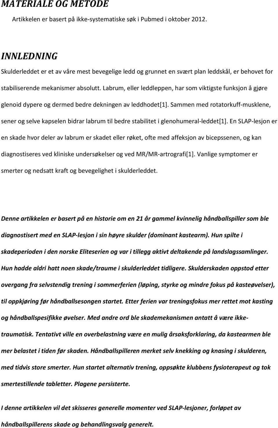 Labrum, eller leddleppen, har som viktigste funksjon å gjøre glenoid dypere og dermed bedre dekningen av leddhodet[1].