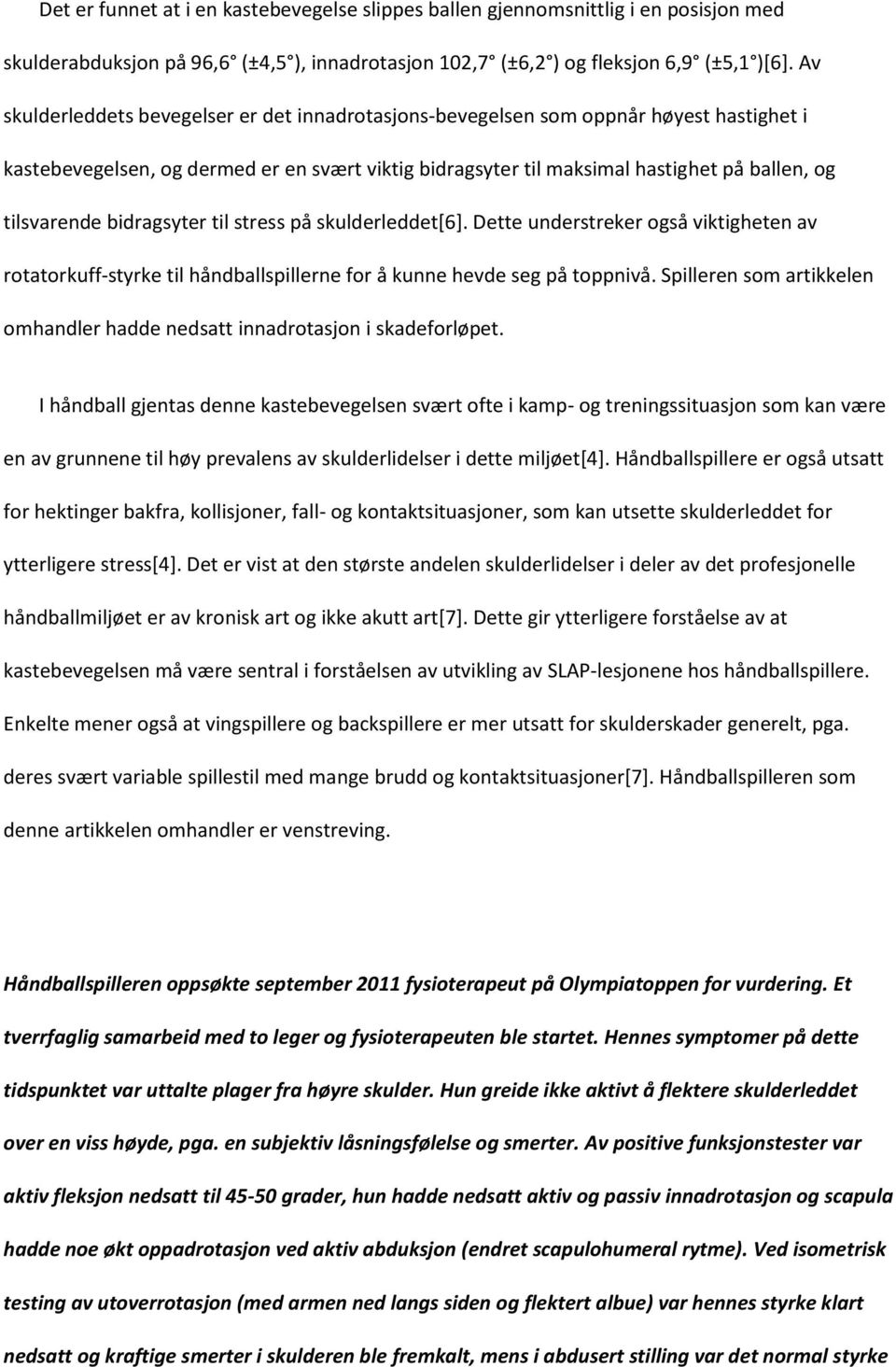 bidragsyter til stress på skulderleddet[6]. Dette understreker også viktigheten av rotatorkuff-styrke til håndballspillerne for å kunne hevde seg på toppnivå.