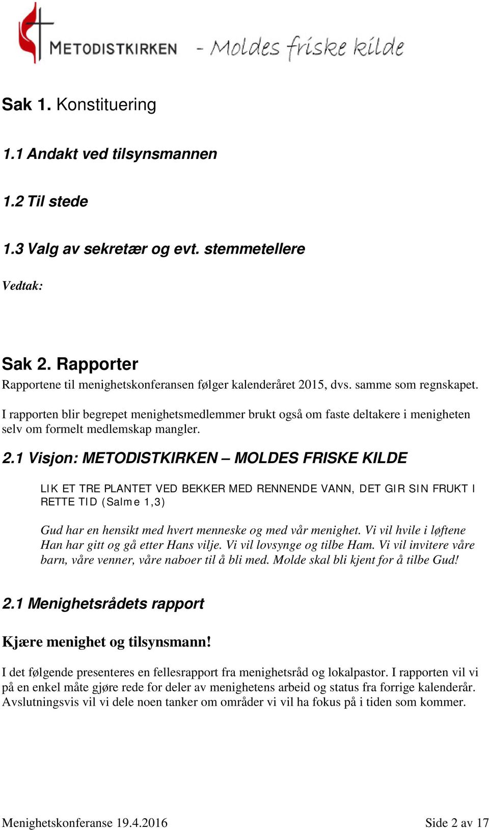 1 Visjon: METODISTKIRKEN MOLDES FRISKE KILDE LIK ET TRE PLANTET VED BEKKER MED RENNENDE VANN, DET GIR SIN FRUKT I RETTE TID (Salme 1,3) Gud har en hensikt med hvert menneske og med vår menighet.