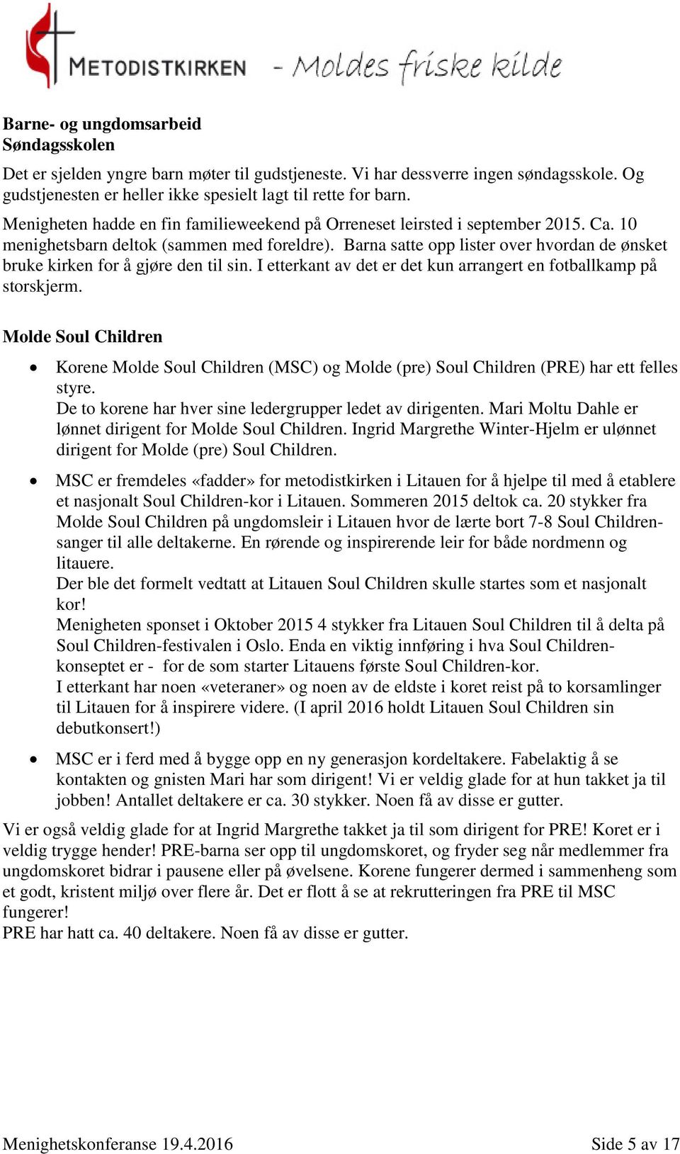 Barna satte opp lister over hvordan de ønsket bruke kirken for å gjøre den til sin. I etterkant av det er det kun arrangert en fotballkamp på storskjerm.