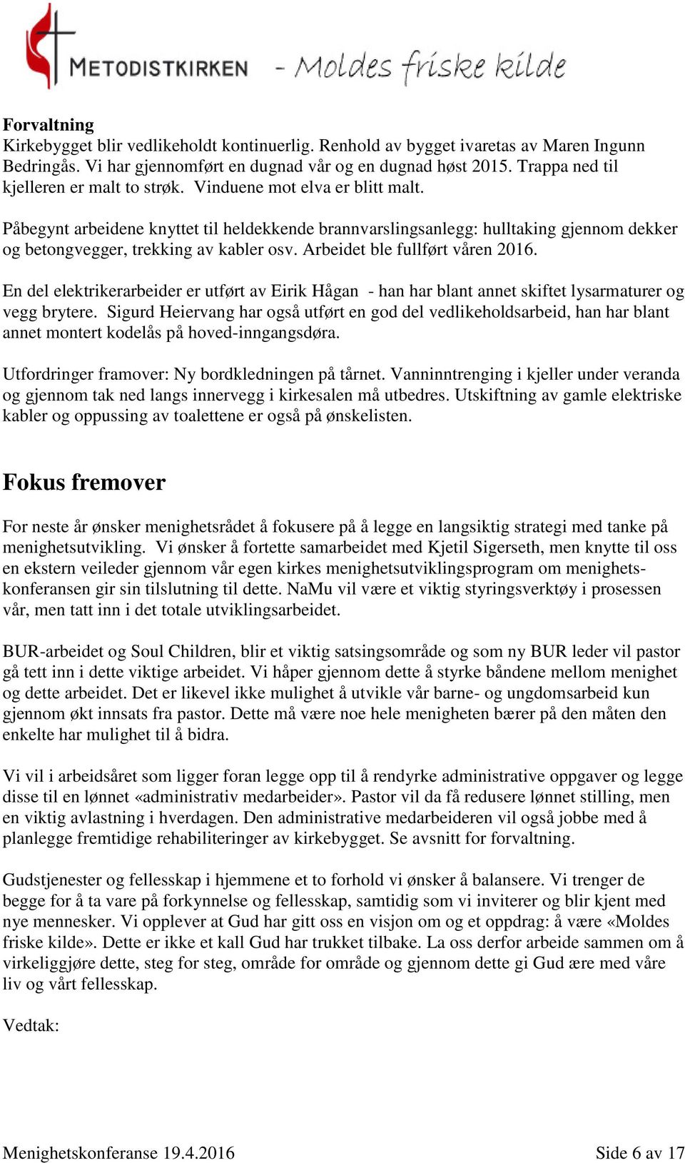 Påbegynt arbeidene knyttet til heldekkende brannvarslingsanlegg: hulltaking gjennom dekker og betongvegger, trekking av kabler osv. Arbeidet ble fullført våren 2016.