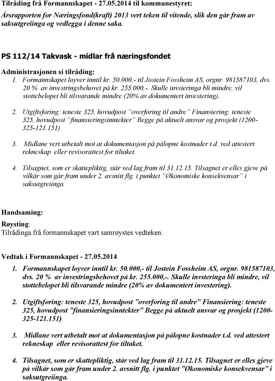 2. Utgiftsføring: teneste 325, hovudpost overføring til andre Finansiering: teneste 325, hovudpost finansieringsinntekter Begge på aktuelt ansvar og prosjekt (1200-325-121.151) 3.