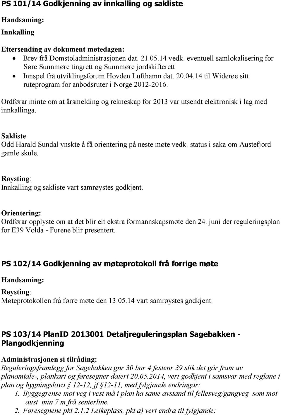 14 til Widerøe sitt ruteprogram for anbodsruter i Norge 2012-2016. Ordførar minte om at årsmelding og rekneskap for 2013 var utsendt elektronisk i lag med innkallinga.