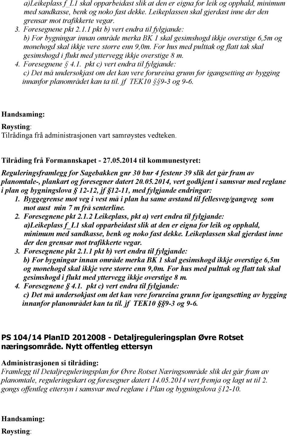 For hus med pulttak og flatt tak skal gesimshøgd i flukt med yttervegg ikkje overstige 8 m. 4. Føresegnene 4.1.