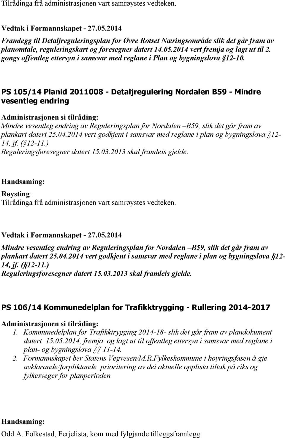 PS 105/14 Planid 2011008 - Detaljregulering Nordalen B59 - Mindre vesentleg endring Mindre vesentleg endring av Reguleringsplan for Nordalen B59, slik det går fram av plankart datert 25.04.