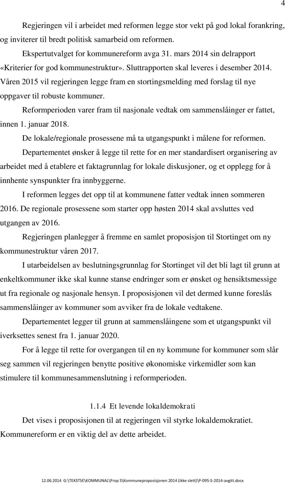 Våren 2015 vil regjeringen legge fram en stortingsmelding med forslag til nye oppgaver til robuste kommuner. Reformperioden varer fram til nasjonale vedtak om sammenslåinger er fattet, innen 1.