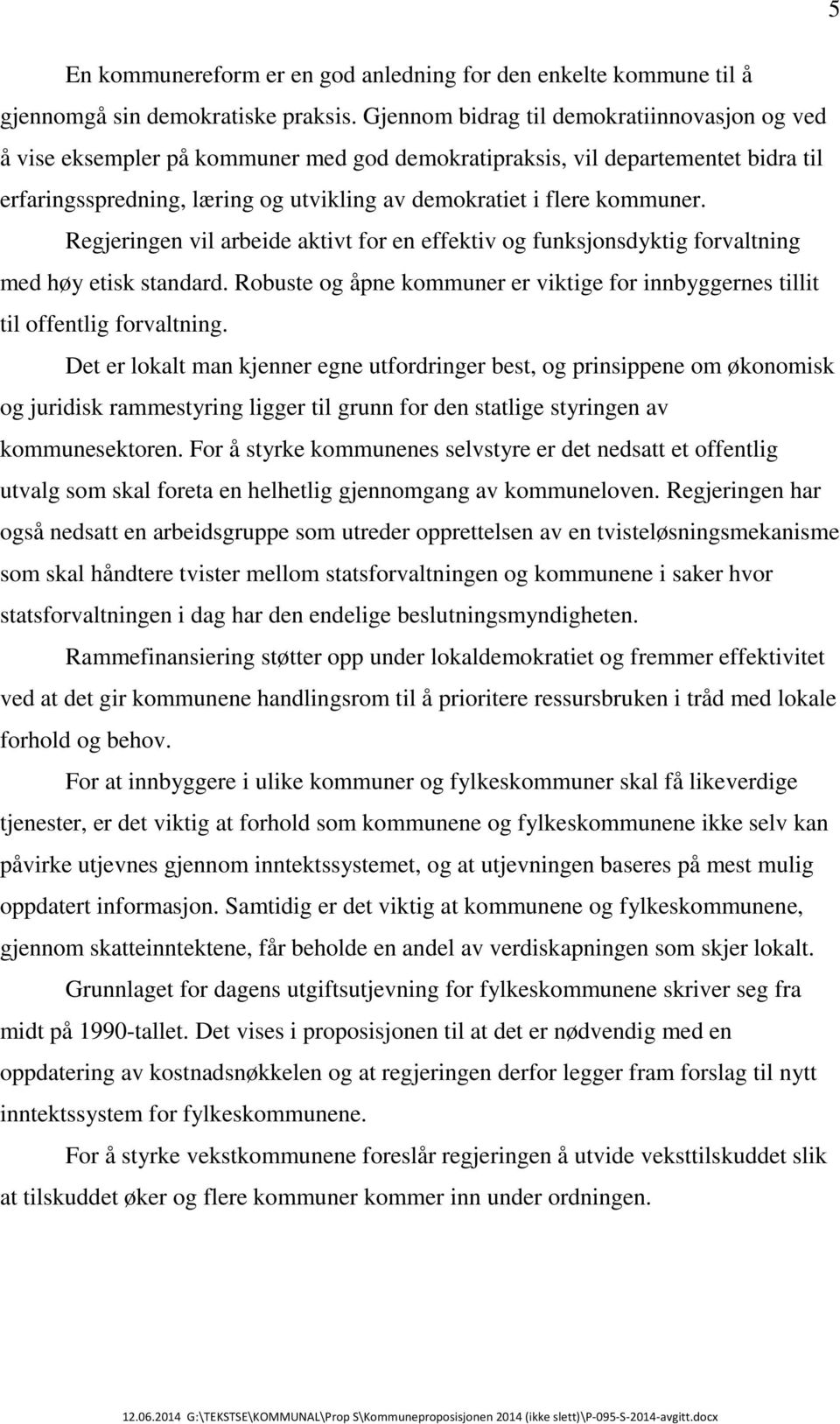 kommuner. Regjeringen vil arbeide aktivt for en effektiv og funksjonsdyktig forvaltning med høy etisk standard. Robuste og åpne kommuner er viktige for innbyggernes tillit til offentlig forvaltning.