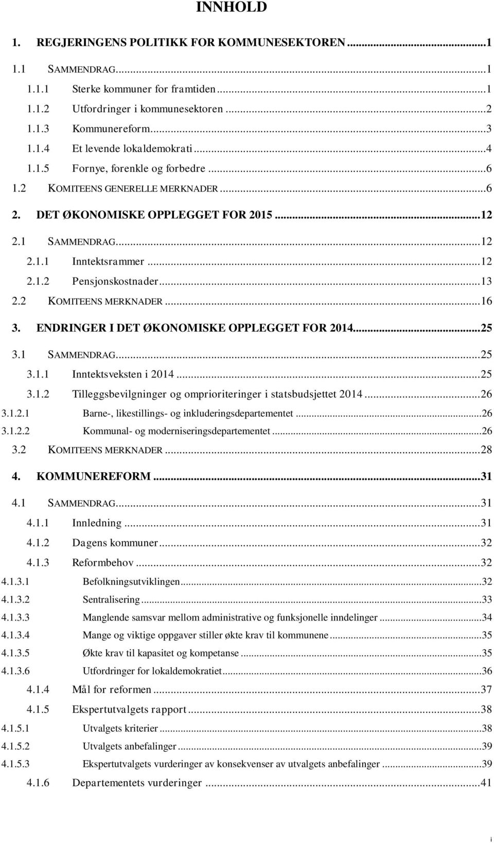 .. 13 2.2 KOMITEENS MERKNADER... 16 3. ENDRINGER I DET ØKONOMISKE OPPLEGGET FOR 2014... 25 3.1 SAMMENDRAG... 25 3.1.1 Inntektsveksten i 2014... 25 3.1.2 Tilleggsbevilgninger og omprioriteringer i statsbudsjettet 2014.