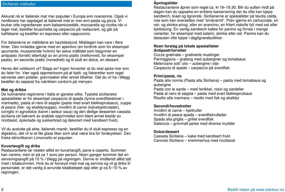 For italienerne er måltidene en høytidsstund. Middagen kan vare i flere timer.