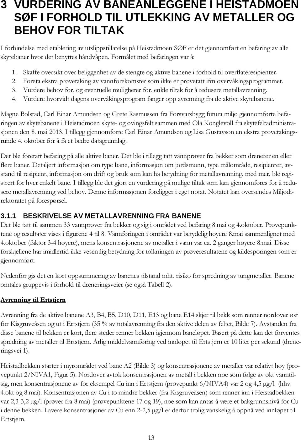 Foreta ekstra prøvetaking av vannforekomster som ikke er prøvetatt ifm overvåkingsprogrammet. 3. Vurdere behov for, og eventuelle muligheter for, enkle tiltak for å redusere metallavrenning. 4.