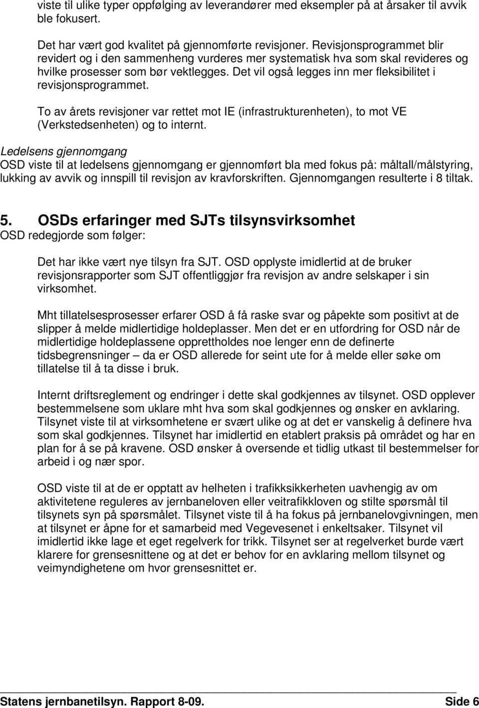 Det vil også legges inn mer fleksibilitet i revisjonsprogrammet. To av årets revisjoner var rettet mot IE (infrastrukturenheten), to mot VE (Verkstedsenheten) og to internt.