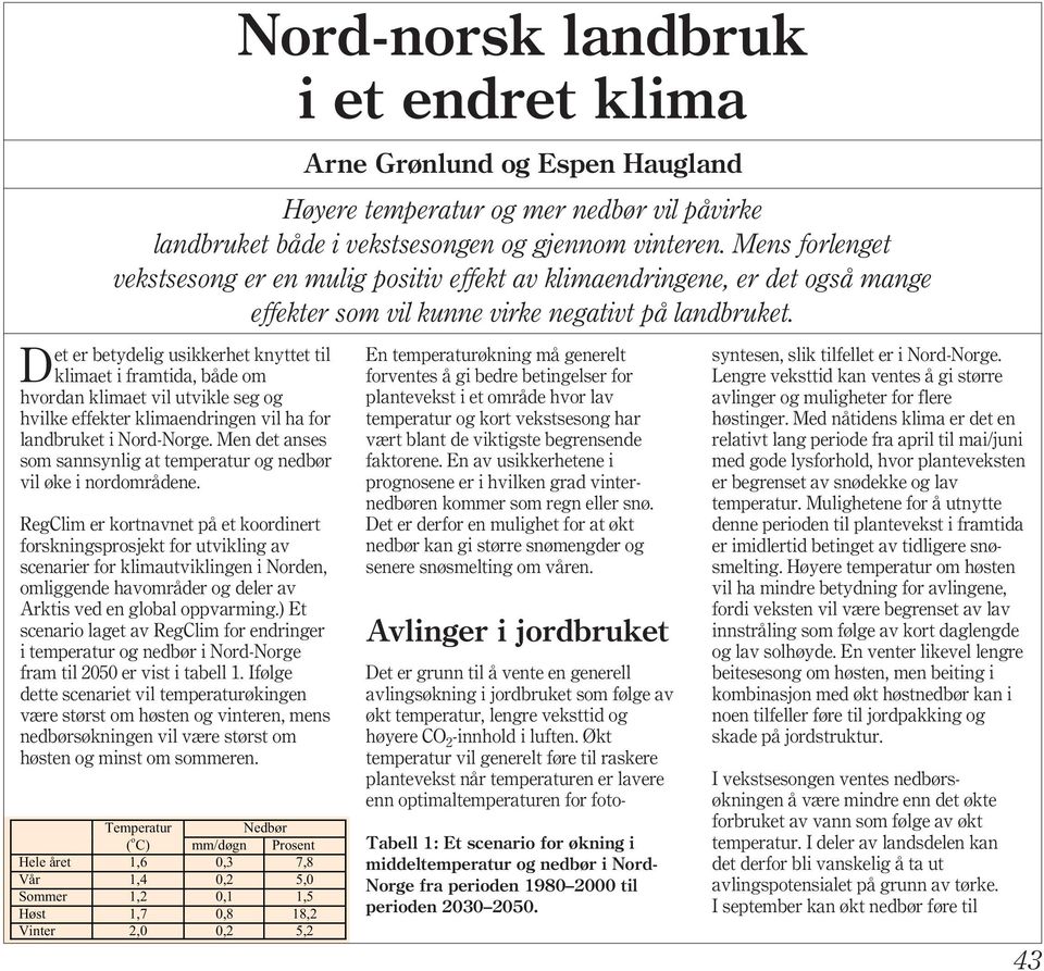 Mens forlenget vekstsesong er en mulig positiv effekt av klimaendringene, er det også mange effekter som vil kunne virke negativt på landbruket.