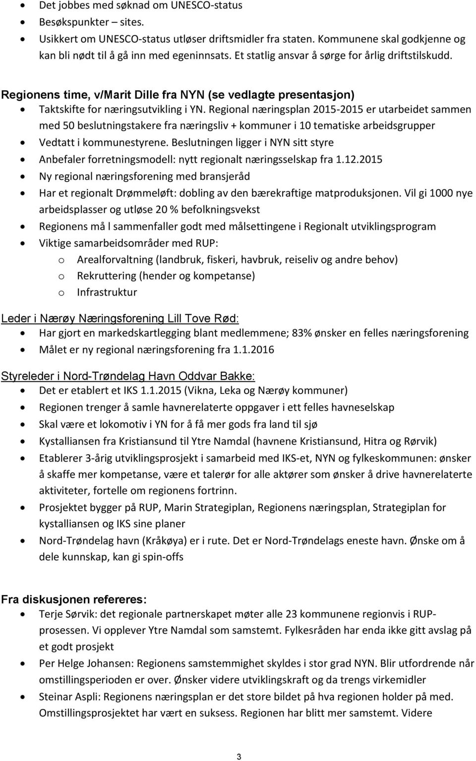 Regional næringsplan 2015-2015 er utarbeidet sammen med 50 beslutningstakere fra næringsliv + kommuner i 10 tematiske arbeidsgrupper Vedtatt i kommunestyrene.