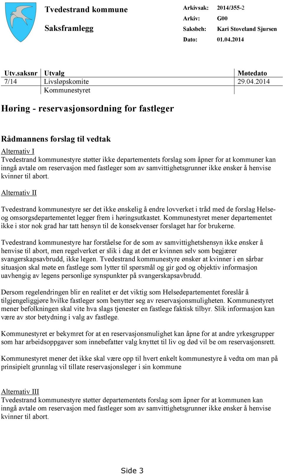 2014 Kommunestyret Høring - reservasjonsordning for fastleger Rådmannens forslag til vedtak Alternativ I Tvedestrand kommunestyre støtter ikke departementets forslag som åpner for at kommuner kan