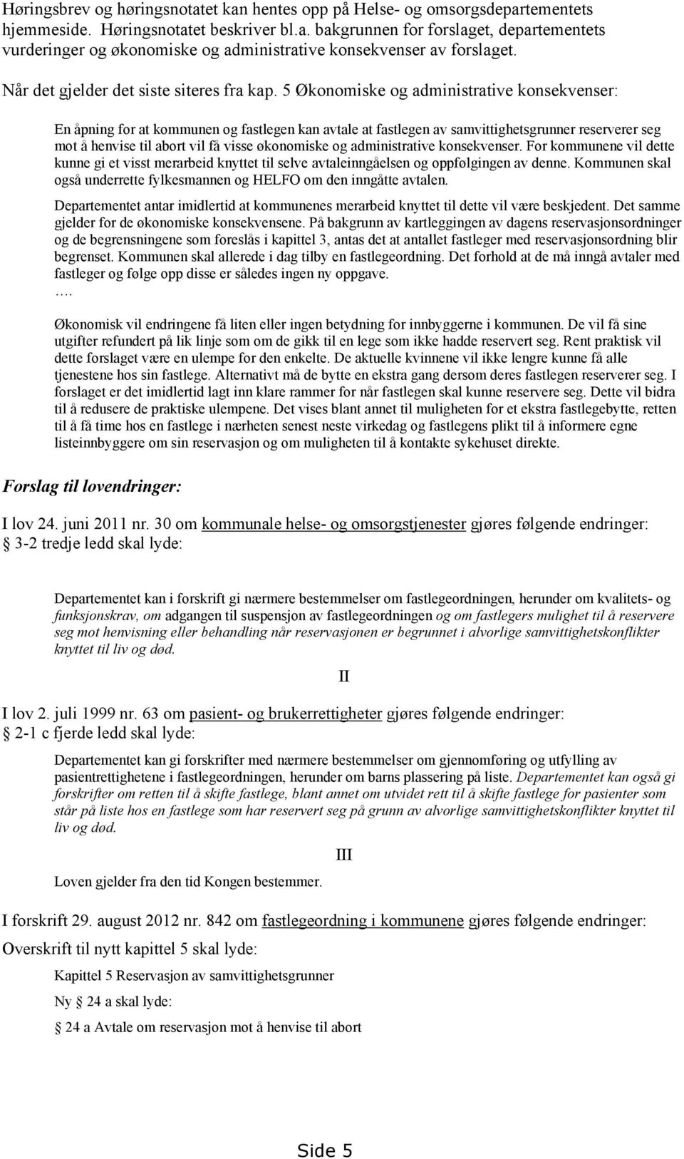 5 Økonomiske og administrative konsekvenser: En åpning for at kommunen og fastlegen kan avtale at fastlegen av samvittighetsgrunner reserverer seg mot å henvise til abort vil få visse økonomiske og