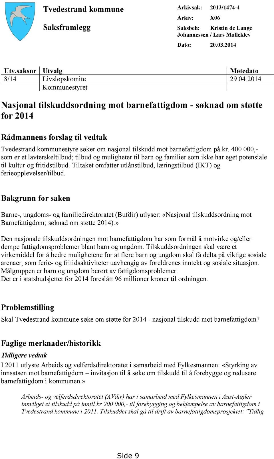 400 000,- som er et lavterskeltilbud; tilbud og muligheter til barn og familier som ikke har eget potensiale til kultur og fritidstilbud.