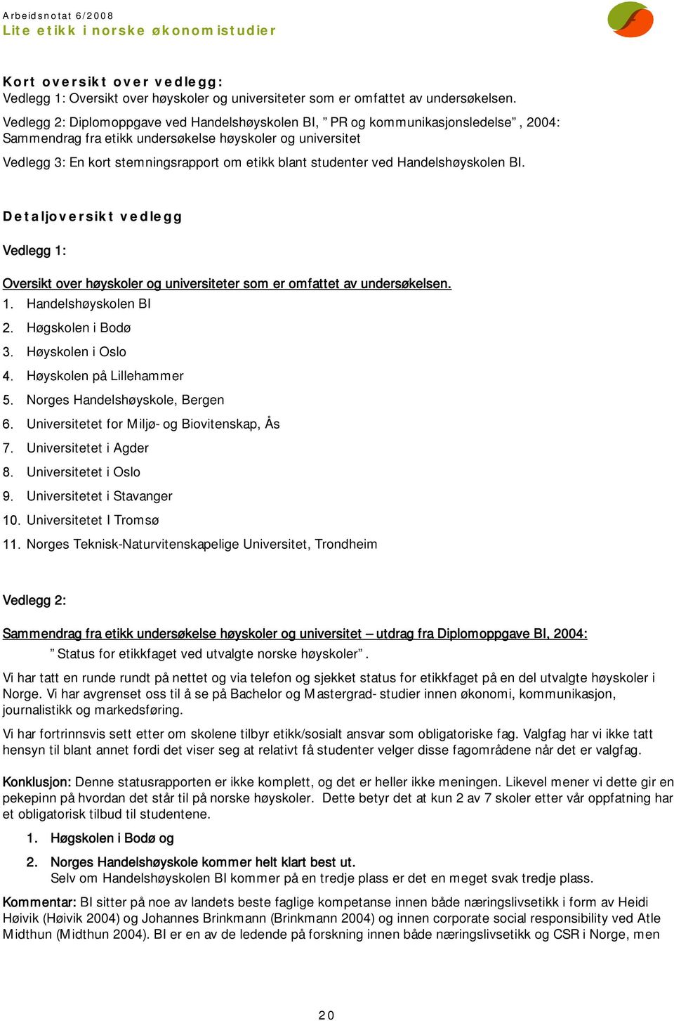 studenter ved Handelshøyskolen BI. Detaljoversikt vedlegg Vedlegg 1: Oversikt over høyskoler og universiteter som er omfattet av undersøkelsen. 1. Handelshøyskolen BI 2. Høgskolen i Bodø 3.