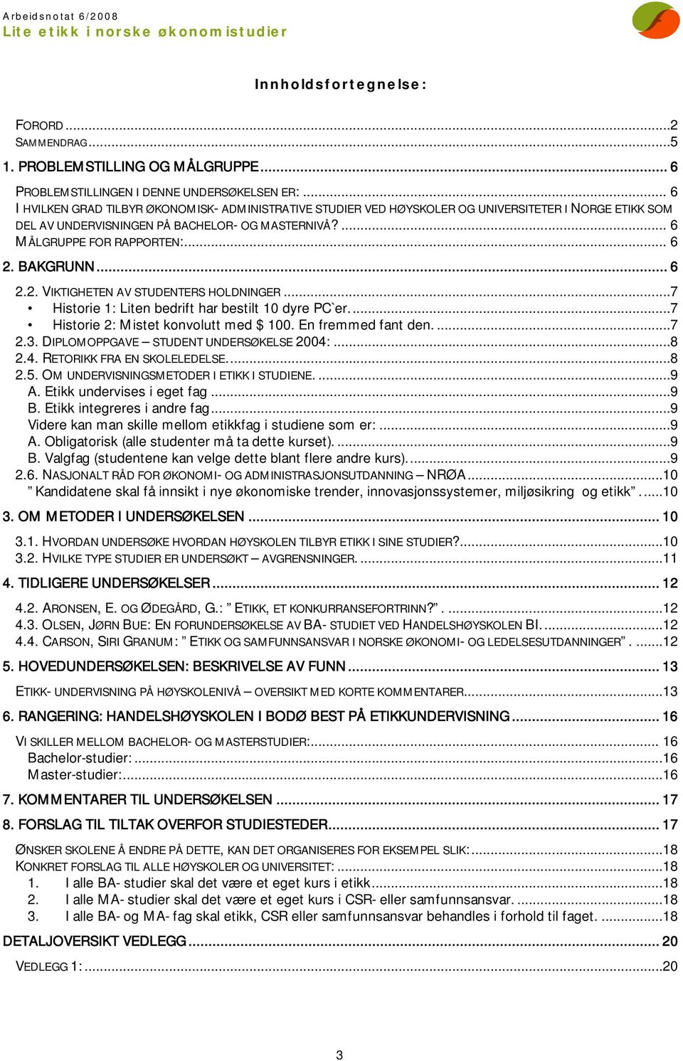 BAKGRUNN... 6 2.2. VIKTIGHETEN AV STUDENTERS HOLDNINGER...7 Historie 1: Liten bedrift har bestilt 10 dyre PC`er...7 Historie 2: Mistet konvolutt med $ 100. En fremmed fant den....7 2.3.