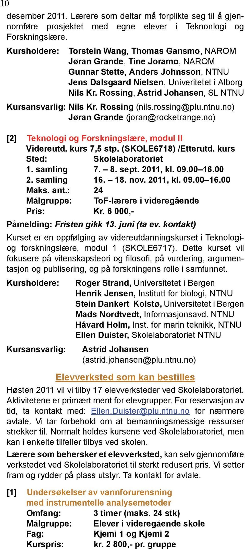Rossing, Astrid Johansen, SL NTNU Kursansvarlig: Nils Kr. Rossing (nils.rossing@plu.ntnu.no) Jøran Grande (joran@rocketrange.no) [2] Teknologi og Forskningslære, modul II Videreutd. kurs 7,5 stp.