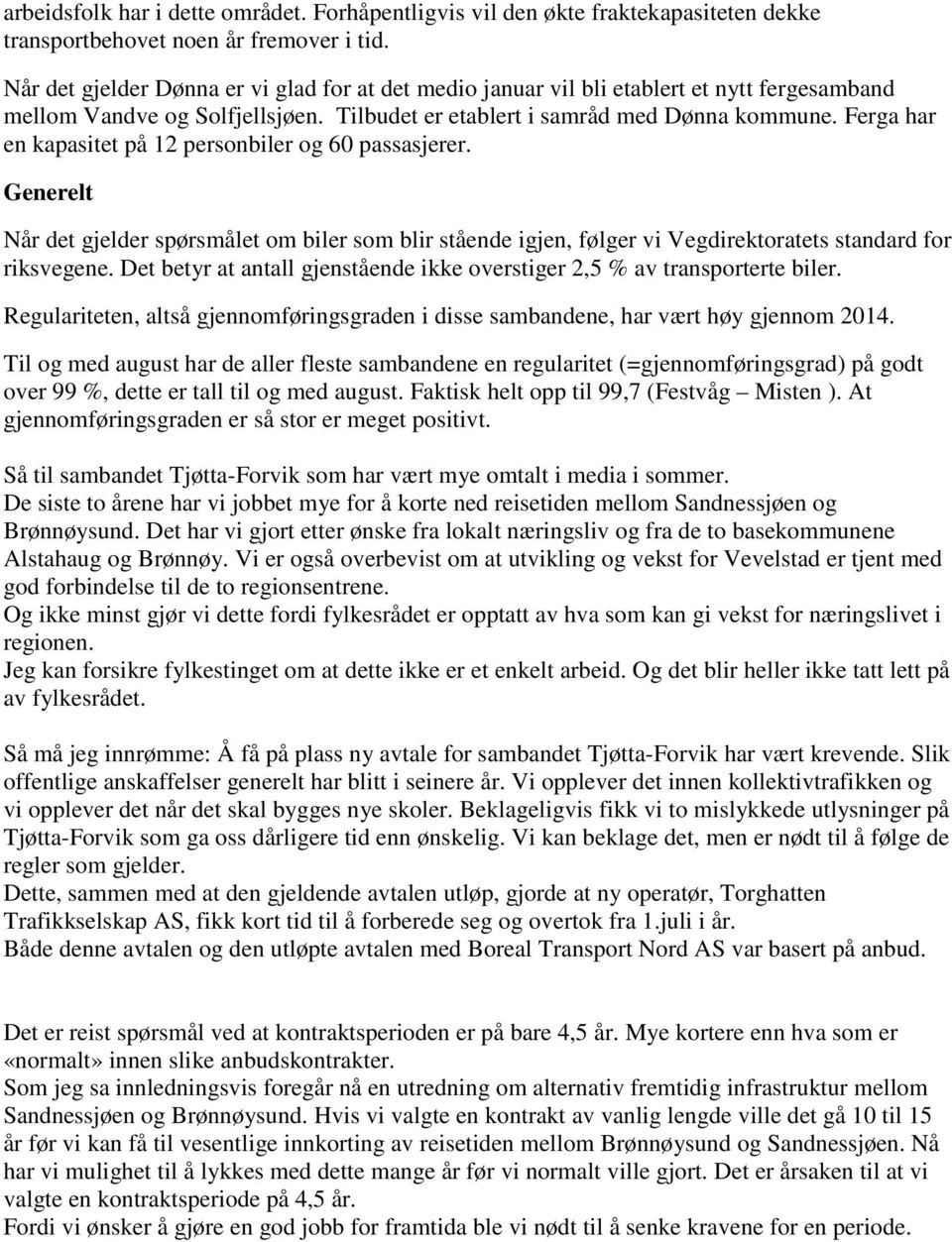 Ferga har en kapasitet på 12 personbiler og 60 passasjerer. Generelt Når det gjelder spørsmålet om biler som blir stående igjen, følger vi Vegdirektoratets standard for riksvegene.