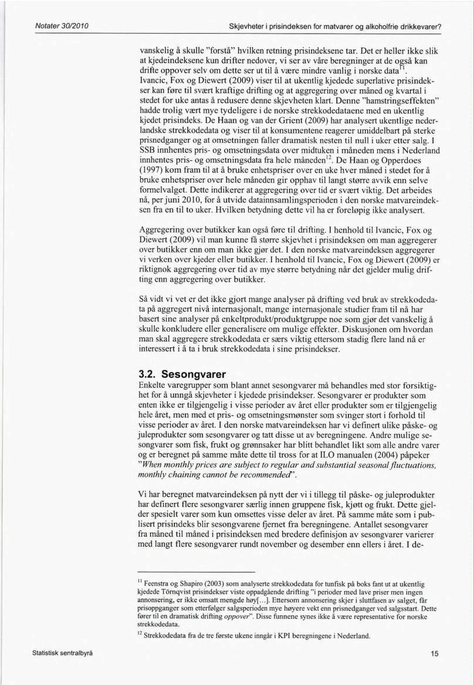 Ivancic, Fox og Diewert (2009) viser til at ukentlig kjedede superlative prisindek ser kan føre til svært kraftige drifting og at aggregering over måned og kvartal i stedet for uke antas å redusere