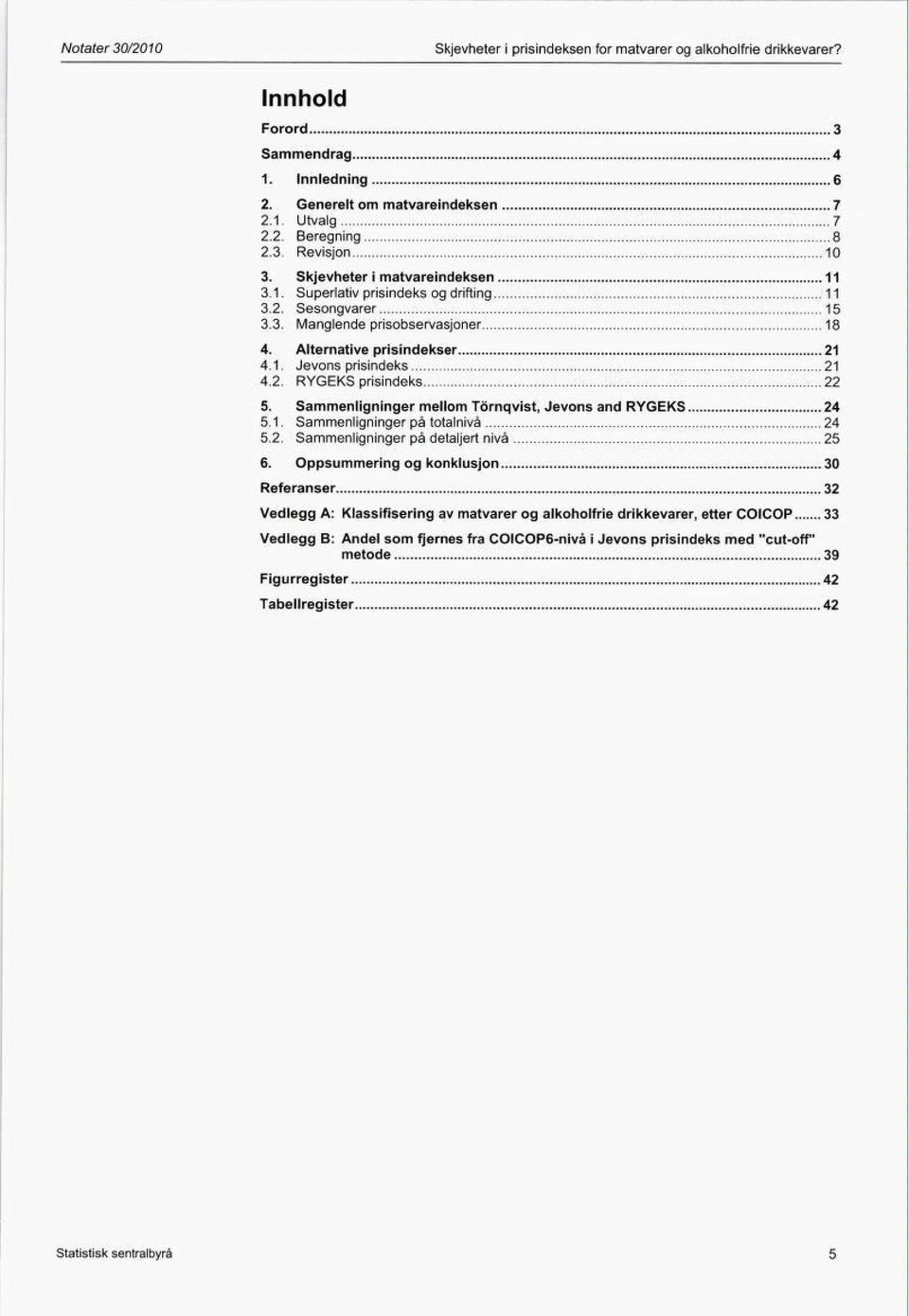 Sammenligninger mellom Tornqvist, Jevons and RYGEKS 24 5.1. Sammenligninger på totalnivå 24 5.2. Sammenligninger på detaljert nivå 25 6.