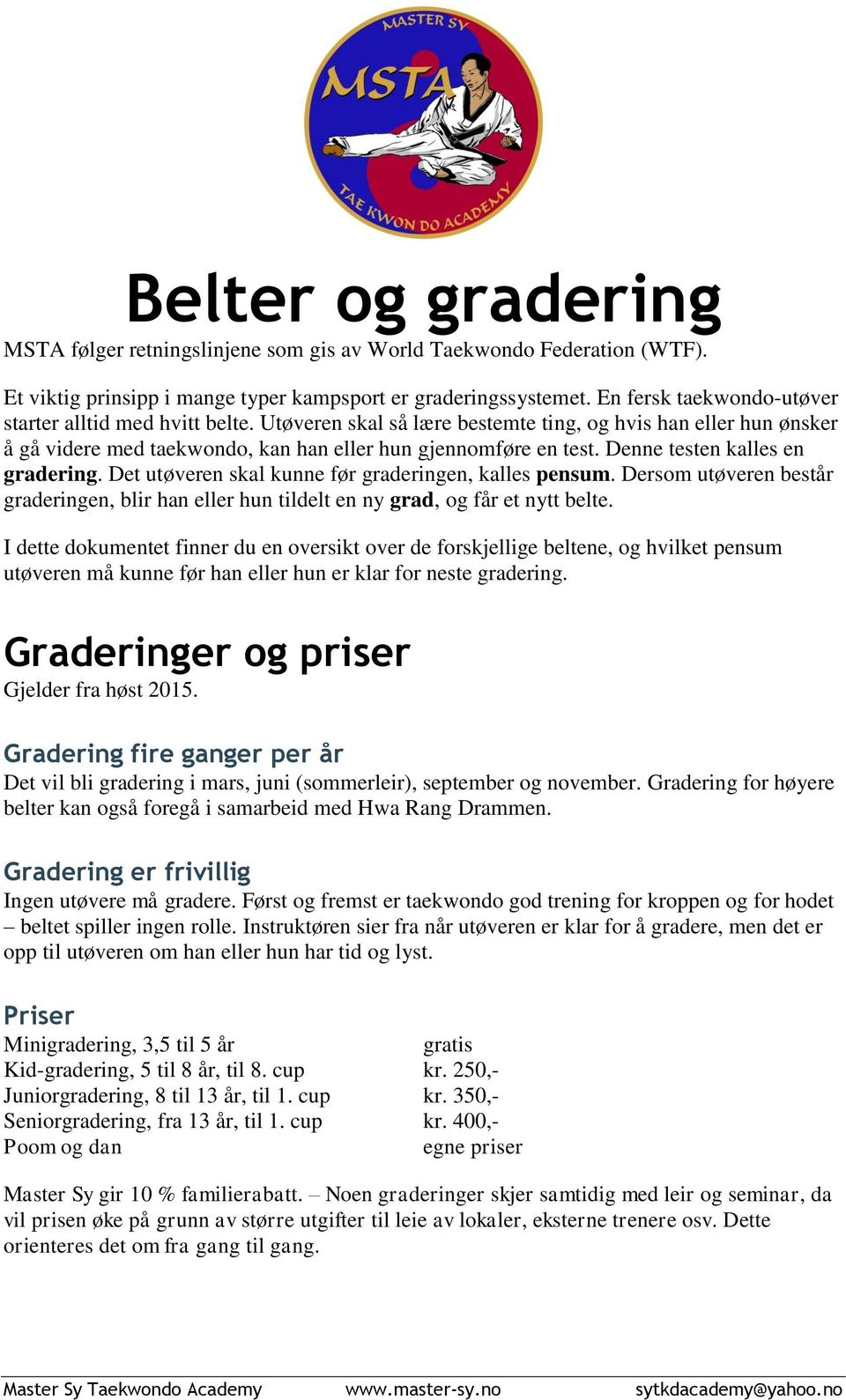 Denne testen kalles en gradering. Det utøveren skal kunne før graderingen, kalles pensum. Dersom utøveren består graderingen, blir han eller hun tildelt en ny grad, og får et nytt belte.