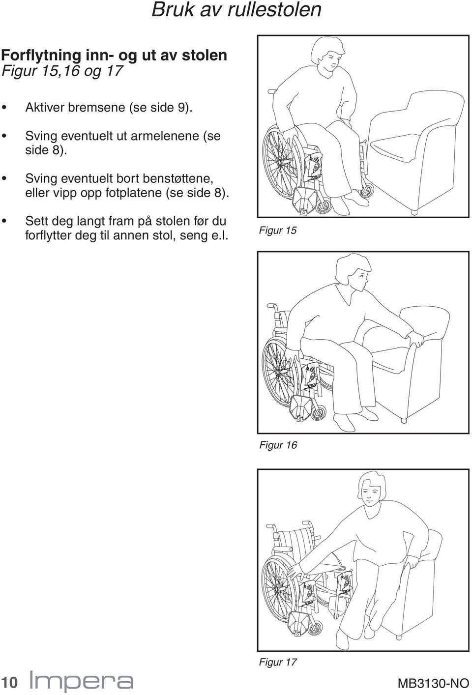 Sving eventuelt bort benstøttene, eller vipp opp fotplatene (se side 8).