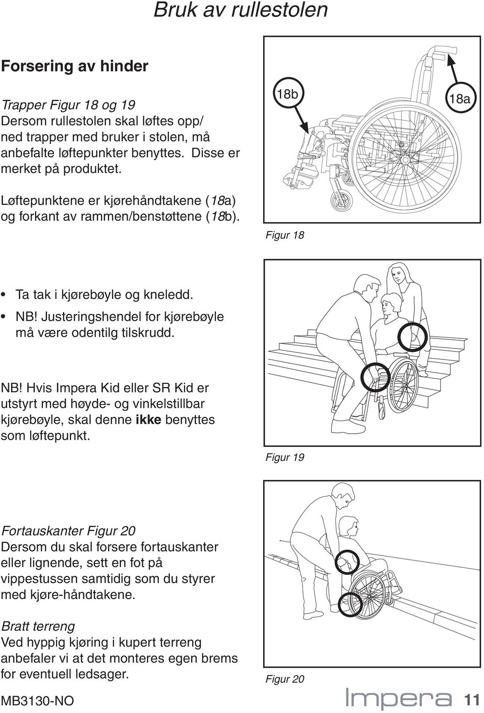 Justeringshendel for kjørebøyle må være odentilg tilskrudd. NB! Hvis Impera Kid eller SR Kid er utstyrt med høyde- og vinkelstillbar kjørebøyle, skal denne ikke benyttes som løftepunkt.