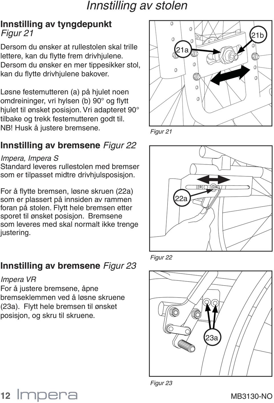 Vri adapteret 90 tilbake og trekk festemutteren godt til. NB! Husk å justere bremsene.