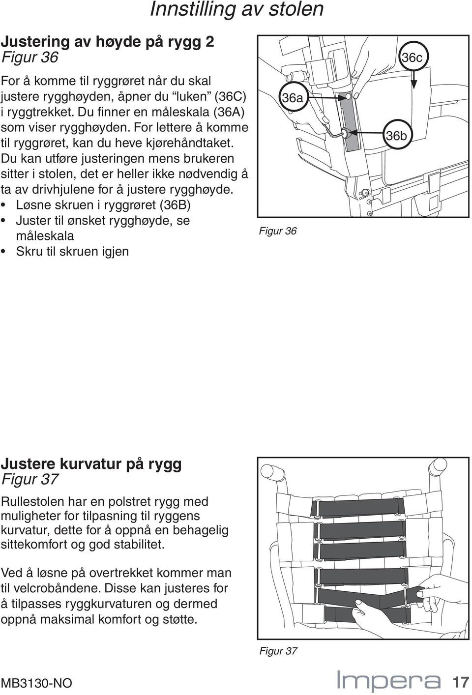 Du kan utføre justeringen mens brukeren sitter i stolen, det er heller ikke nødvendig å ta av drivhjulene for å justere rygghøyde.