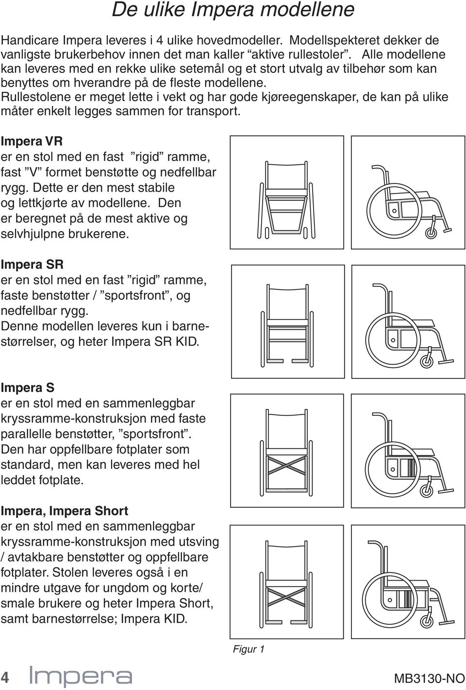 Rullestolene er meget lette i vekt og har gode kjøreegenskaper, de kan på ulike måter enkelt legges sammen for transport.