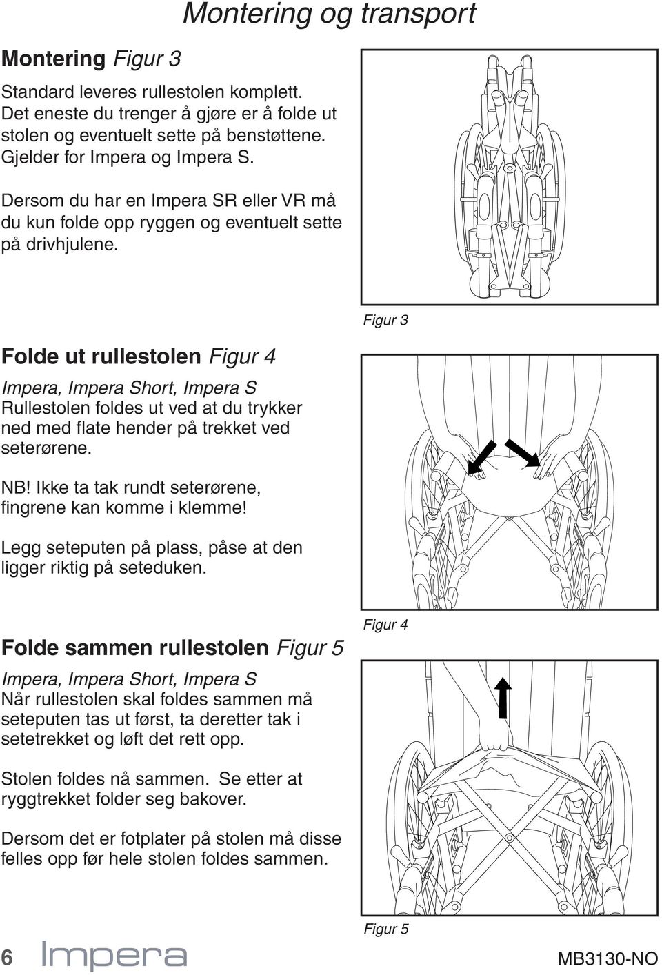 Folde ut rullestolen Figur 4 Impera, Impera Short, Impera S Rullestolen foldes ut ved at du trykker ned med flate hender på trekket ved seterørene. NB!