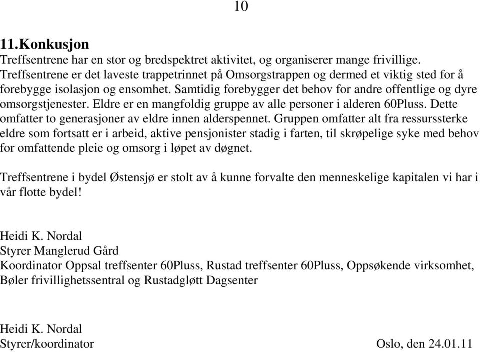 Samtidig forebygger det behov for andre offentlige og dyre omsorgstjenester. Eldre er en mangfoldig gruppe av alle personer i alderen 60Pluss.