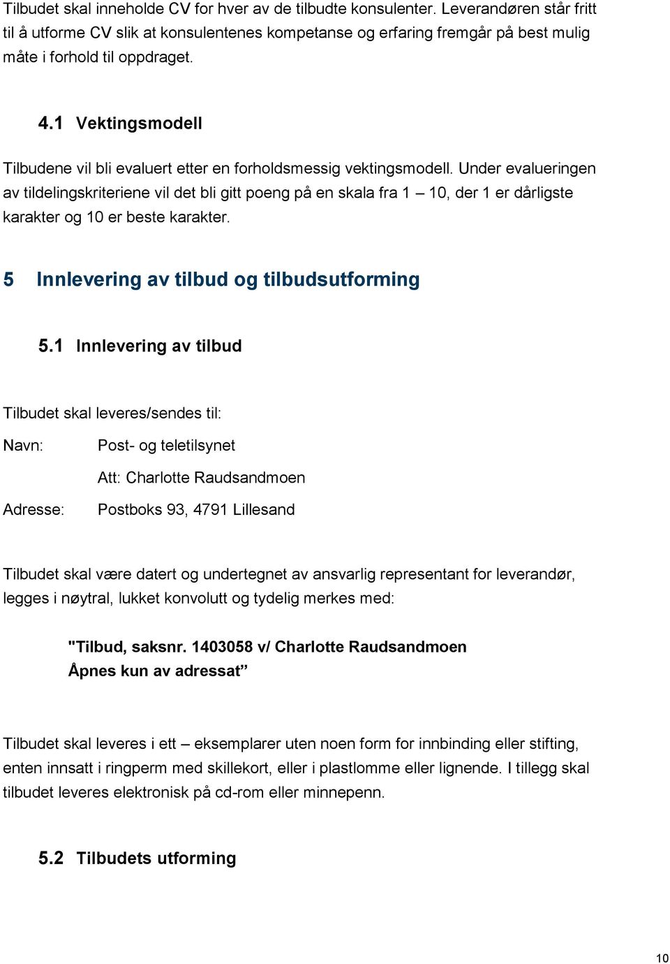 1 Vektingsmodell Tilbudene vil bli evaluert etter en forholdsmessig vektingsmodell.