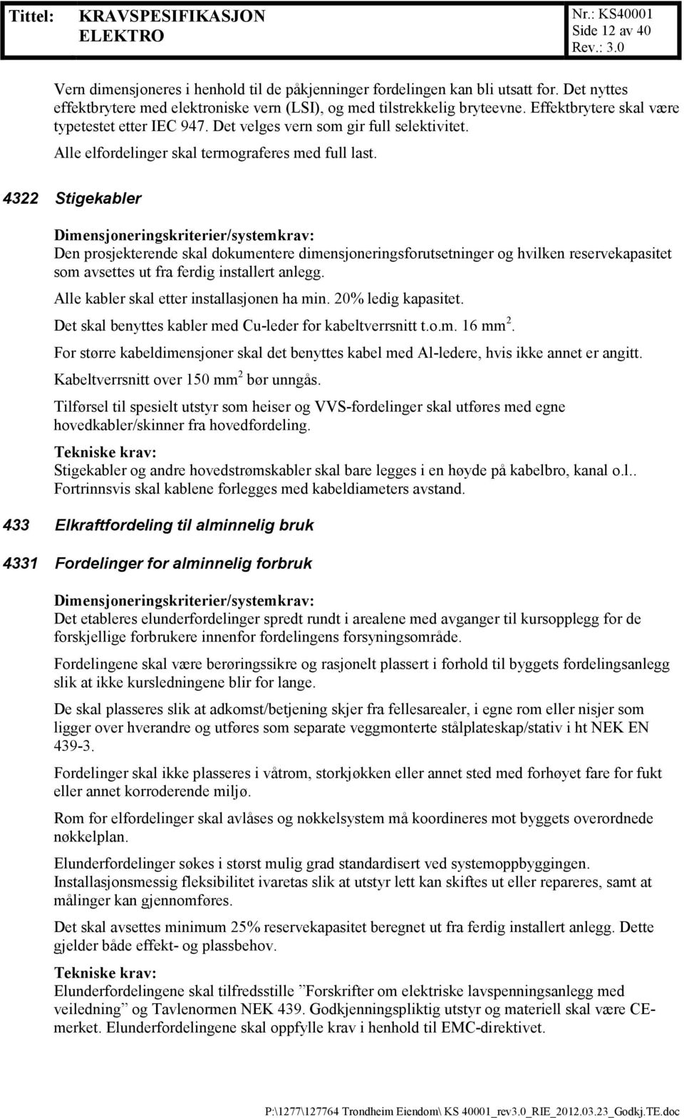 4322 Stigekabler Dimensjoneringskriterier/systemkrav: Den prosjekterende skal dokumentere dimensjoneringsforutsetninger og hvilken reservekapasitet som avsettes ut fra ferdig installert anlegg.