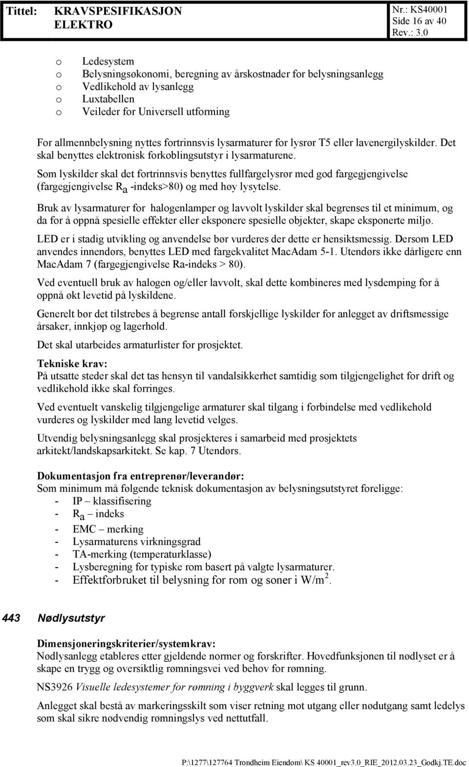 Som lyskilder skal det fortrinnsvis benyttes fullfargelysrør med god fargegjengivelse (fargegjengivelse R a -indeks>80) og med høy lysytelse.