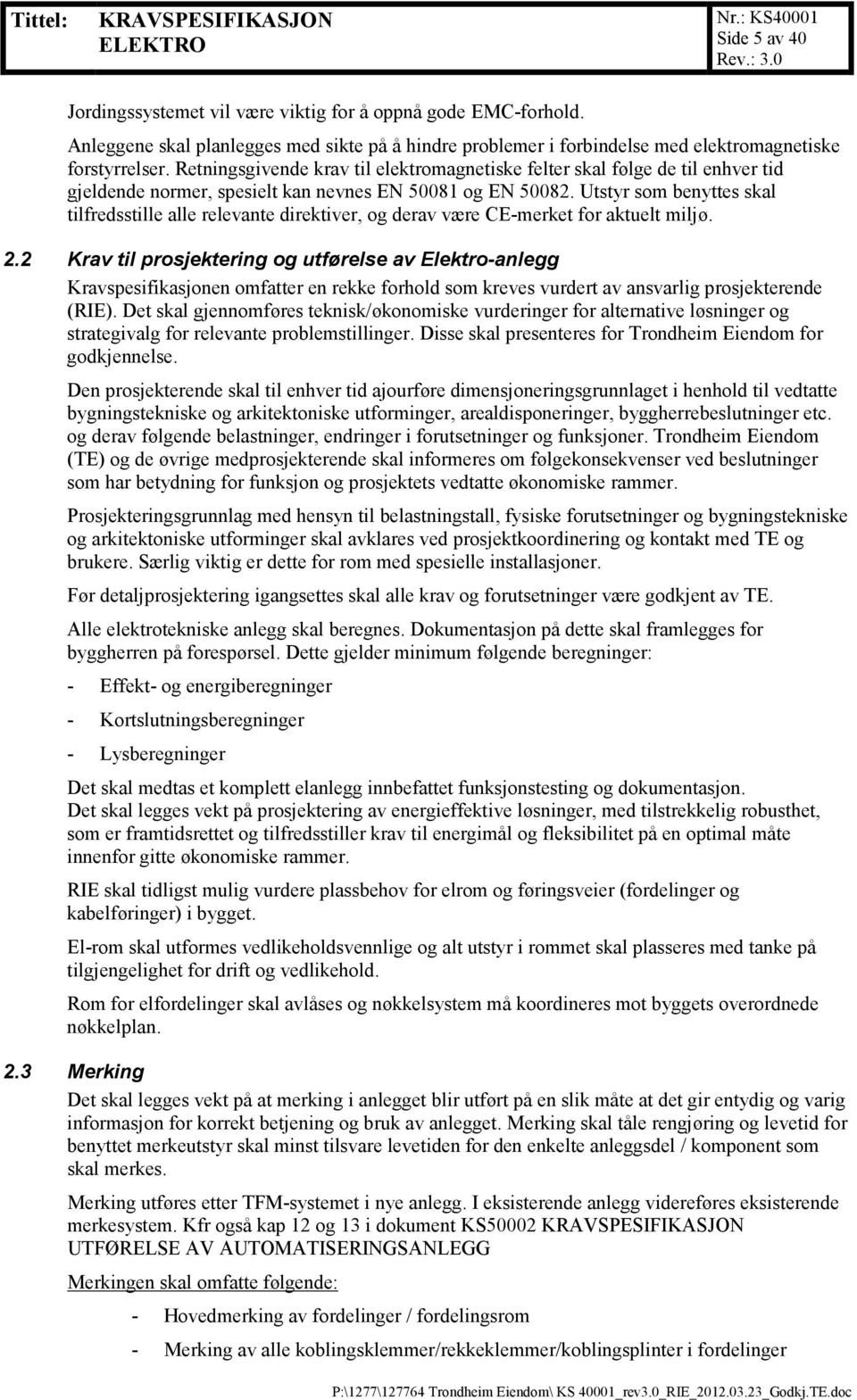 Utstyr som benyttes skal tilfredsstille alle relevante direktiver, og derav være CE-merket for aktuelt miljø. 2.