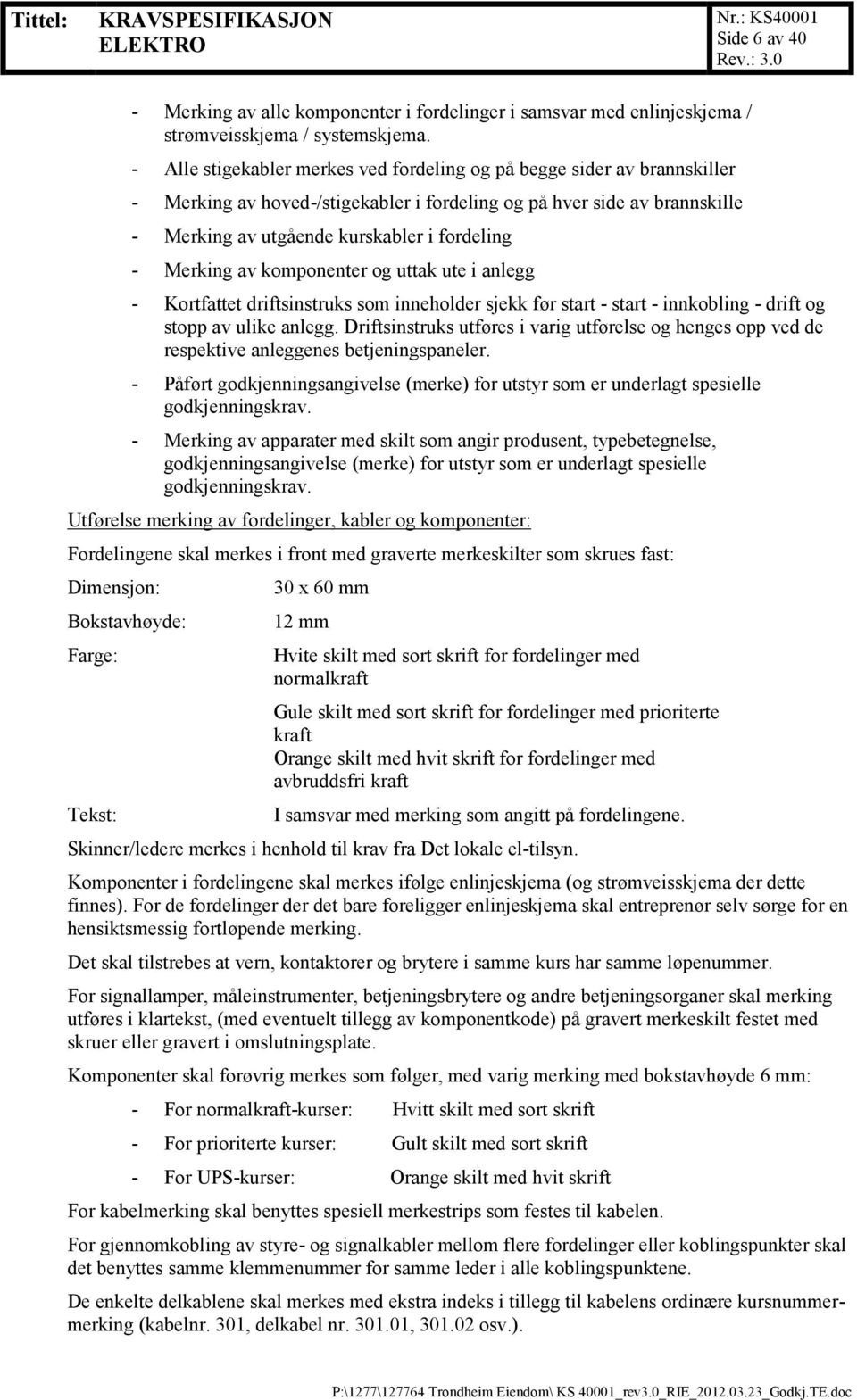 Merking av komponenter og uttak ute i anlegg - Kortfattet driftsinstruks som inneholder sjekk før start - start - innkobling - drift og stopp av ulike anlegg.