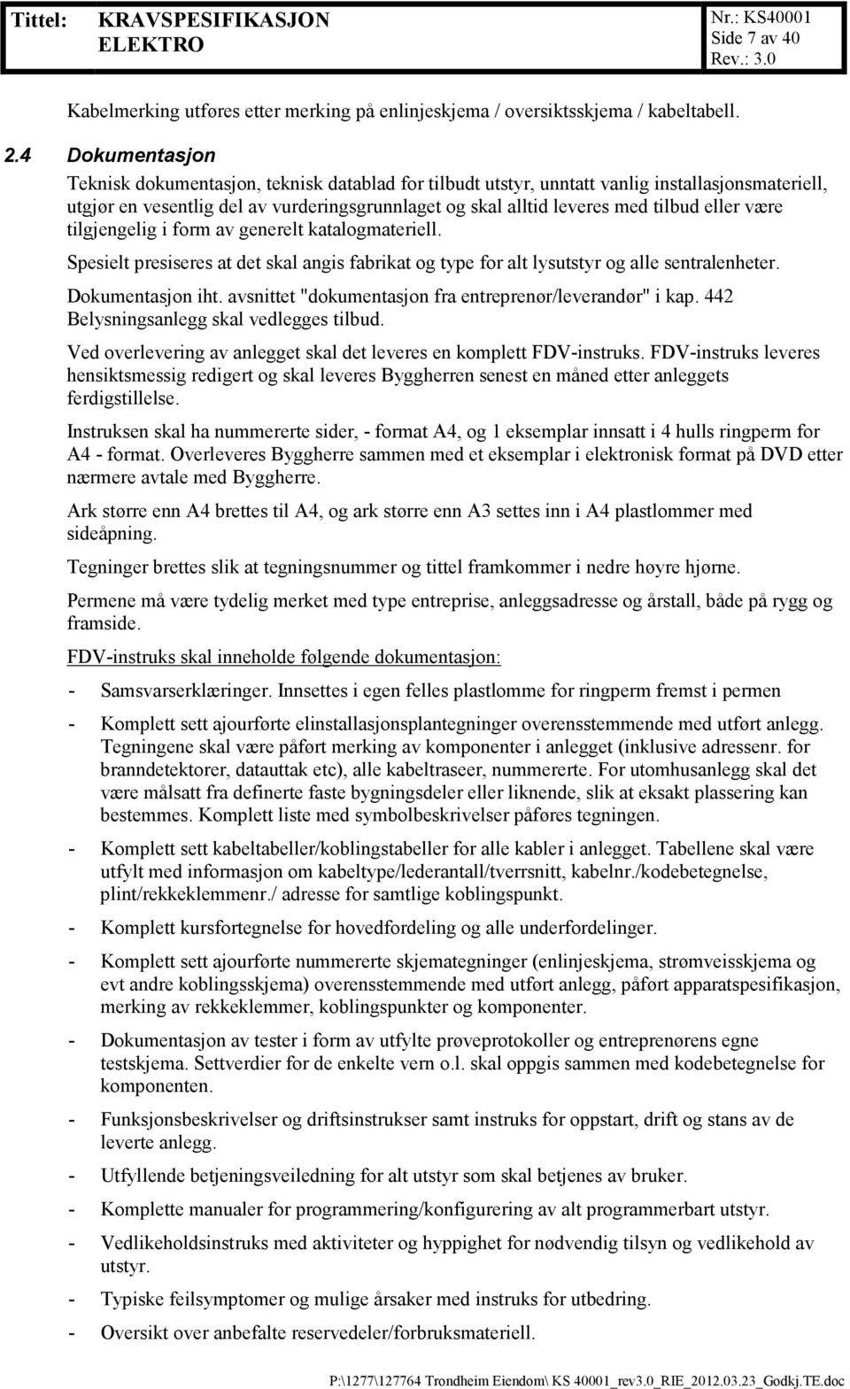 eller være tilgjengelig i form av generelt katalogmateriell. Spesielt presiseres at det skal angis fabrikat og type for alt lysutstyr og alle sentralenheter. Dokumentasjon iht.