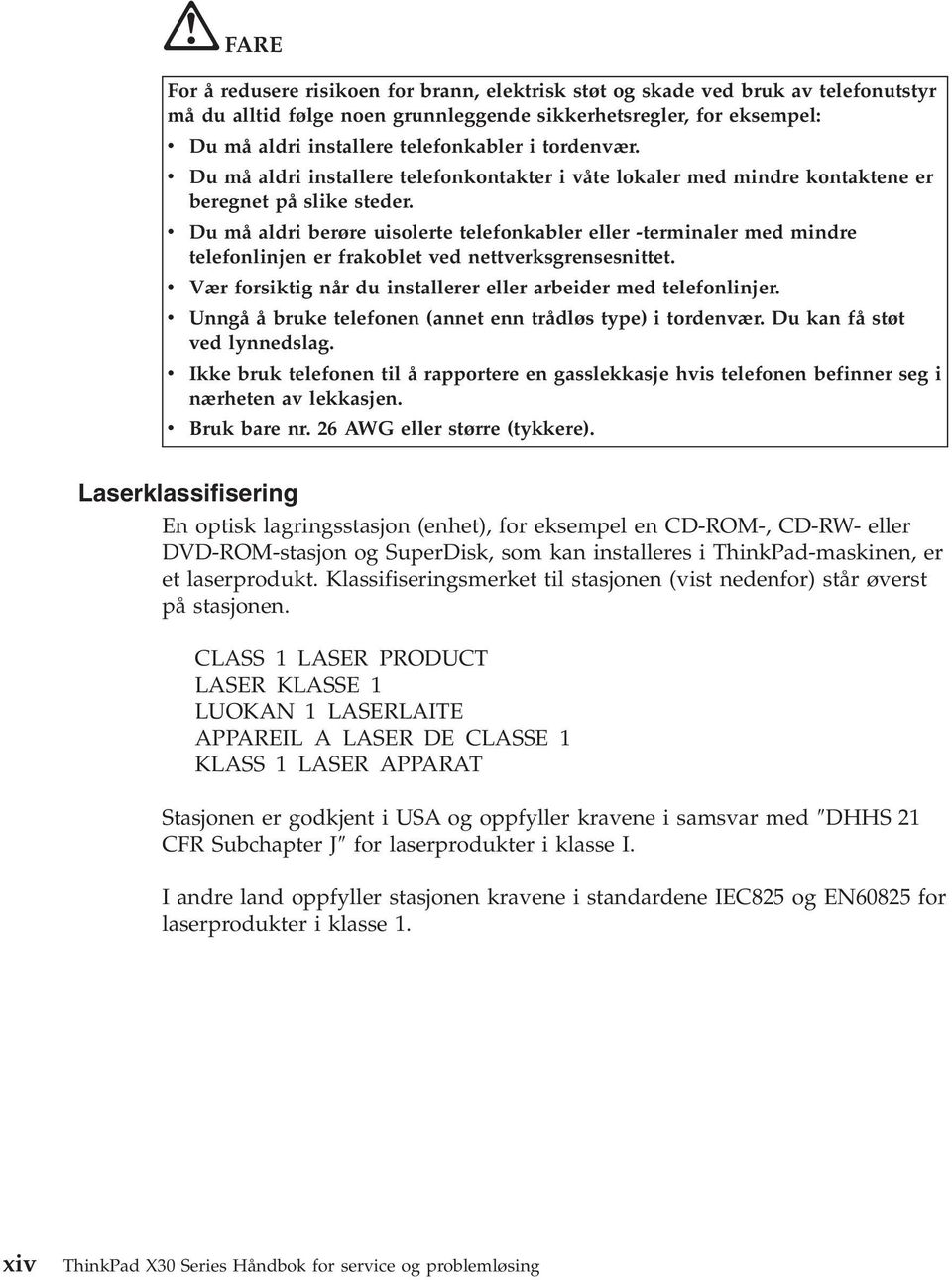 v Du må aldri berøre uisolerte telefonkabler eller -terminaler med mindre telefonlinjen er frakoblet ved nettverksgrensesnittet. v Vær forsiktig når du installerer eller arbeider med telefonlinjer.