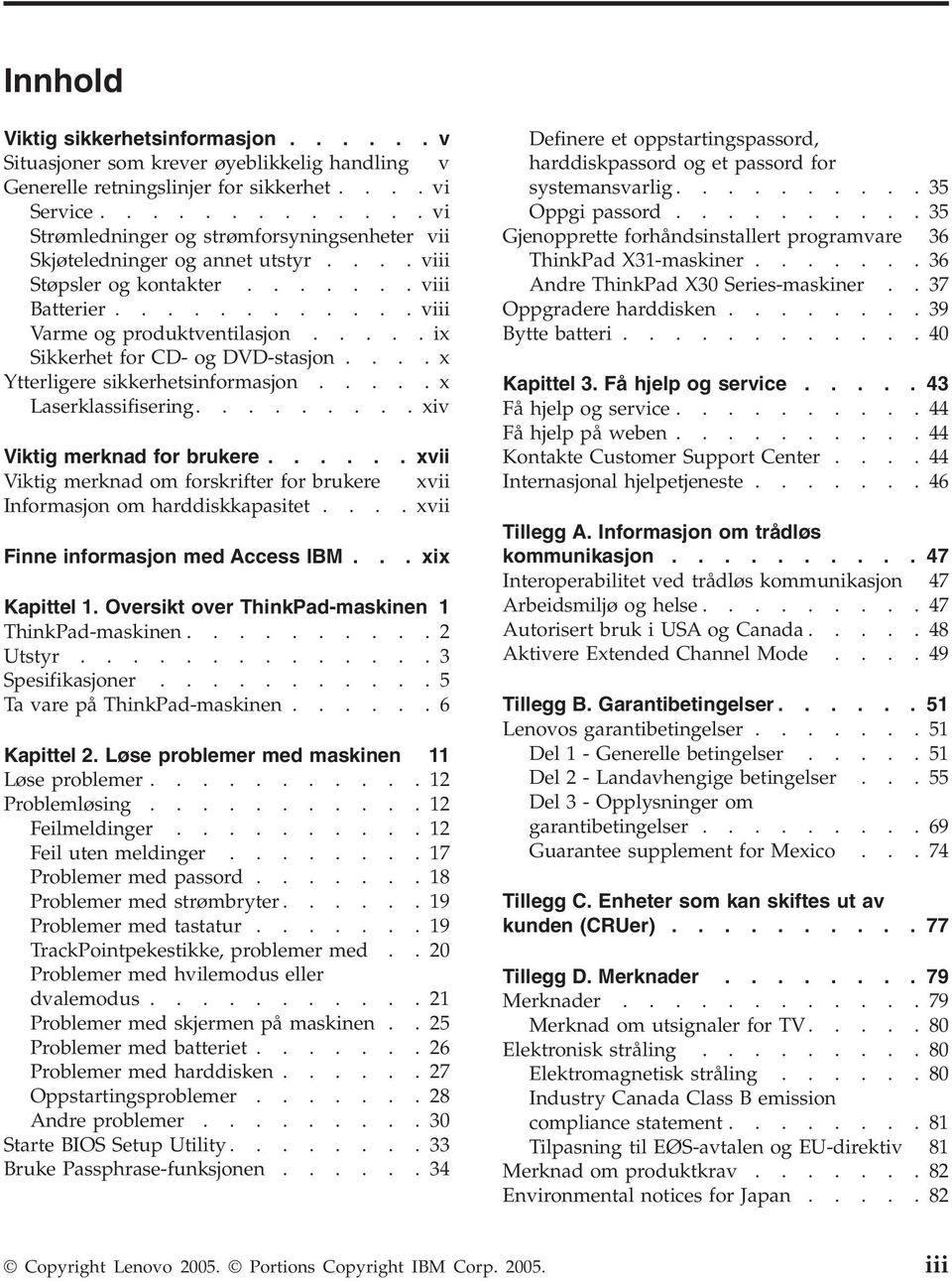 ....ix Sikkerhet for CD- og DVD-stasjon....x Ytterligere sikkerhetsinformasjon.....x Laserklassifisering......... xiv Viktig merknad for brukere.