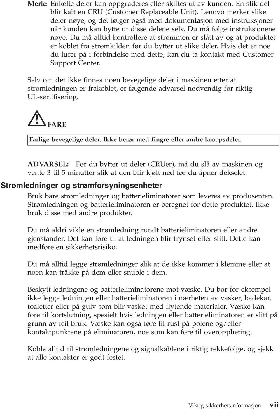 Du må alltid kontrollere at strømmen er slått av og at produktet er koblet fra strømkilden før du bytter ut slike deler.