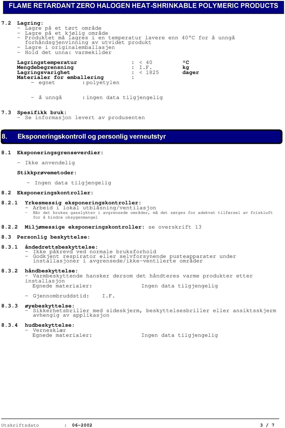 kg Lagringsvarighet : < 1825 dager Materialer for emballering : - egnet :polyetylen - å unngå :ingen data tilgjengelig 7.3 Spesifikk bruk: - Se informasjon levert av produsenten 8.